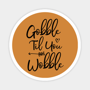 Gobble Til You Wobble Magnet